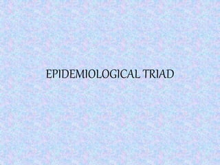 EPIDEMIOLOGICAL TRIAD
 
