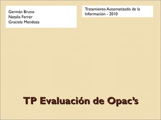 TP Evaluación de Opac’s ,[object Object],[object Object],[object Object],[object Object]