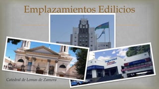 Emplazamientos Edilicios 
 
Catedral de Lomas de Zamora 
 