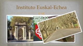 Instituto Euskal-Echea 
 
 