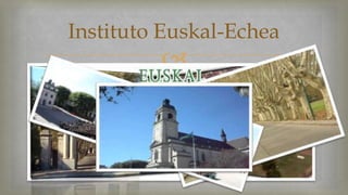 Instituto Euskal-Echea 
 
 