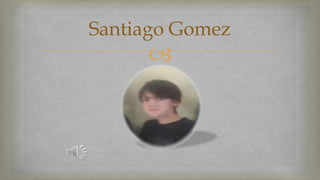 Santiago Gomez 
 
 