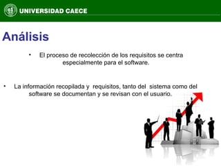 Análisis
• El proceso de recolección de los requisitos se centra
especialmente para el software.
• La información recopilada y requisitos, tanto del sistema como del
software se documentan y se revisan con el usuario.
 