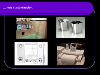 …  más customización. 