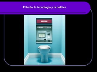 El baño, la tecnología y la política 