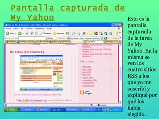Esta es la pantalla capturada de la tarea de My Yahoo. En la misma se ven los cuatro sitios RSS a los que yo me suscribí y expliqué por qué los había elegido. Pantalla capturada de My Yahoo 