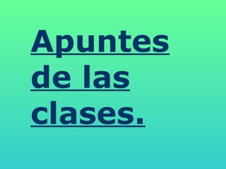 Apuntes de las clases. 