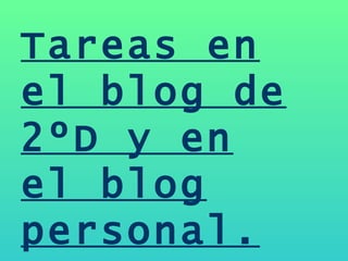 Tareas en el blog de 2ºD y en el blog personal. 