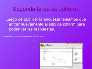 Segunda tarea de Jotform. Luego de publicar la encuesta teniamos que entrar nuevamente al sitio de jotform para poder ver las respuestas. Acá pueden ver una imagen del sitio Jotform 