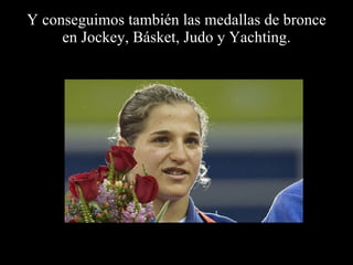 Y conseguimos también las medallas de bronce en Jockey, Básket, Judo y Yachting. 