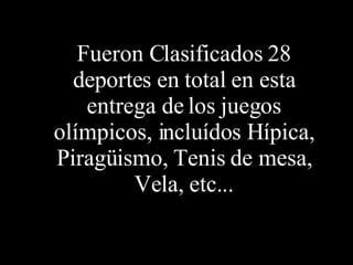 Fueron Clasificados 28 deportes en total en esta entrega de los juegos olímpicos, incluídos Hípica, Piragüismo, Tenis de mesa, Vela, etc... 
