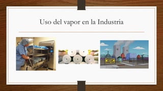Uso del vapor en la Industria
 