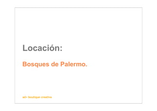 Locación:
Bosques de Palermo.



ad+ boutique creativa
 