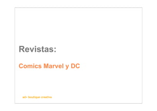 Revistas:
Comics Marvel y DC



 ad+ boutique creativa
 