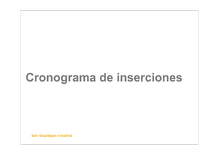 Cronograma de inserciones



ad+ boutique creativa
 