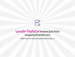 Wonder Marketer
knows just how
important briefs are
(that’s why he wears his outside 		
his trousers…)
 