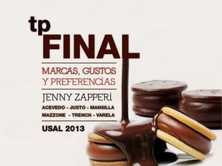 tp
USAL 2013
MARCAS, GUSTOS
FINAL
Y PREFERENCIAS
JENNY ZAPPERI
ACEVEDO - JUSTO - MANSILLA
MAZZONE - TRENCH - VARELA
 