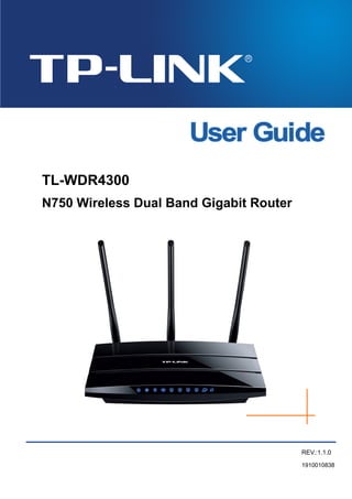 TL-WDR4300
N750 Wireless Dual Band Gigabit Router
REV.:1.1.0
1910010838
 