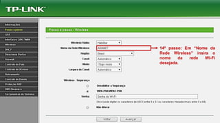 14º passo: Em “Nome da
Rede Wireless” insira o
nome da rede Wi-Fi
desejada.
 