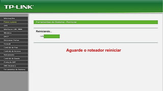 Aguarde o roteador reiniciar
 