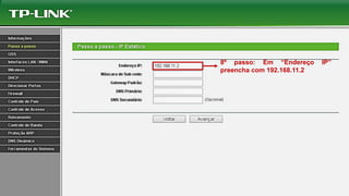 8º passo: Em “Endereço IP”
preencha com 192.168.11.2
 