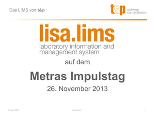 Das LIMS von t&p

auf dem

Metras Impulstag
26. November 2013
© t&p 2013

lisa.lims®

1

 