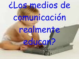 ¿Los medios de comunicación realmente educan?