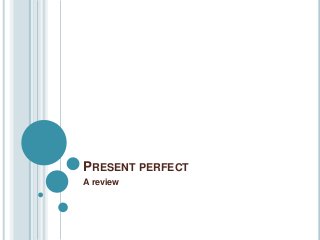 PRESENT PERFECT
A review

 