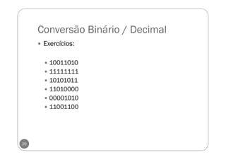 Conversão Binário / Decimal
20
Exercícios:
10011010
11111111
10101011
11010000
00001010
11001100
 