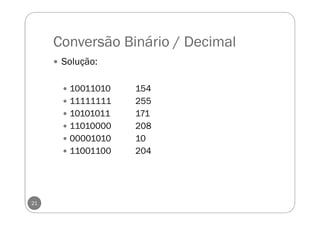 Conversão Binário / Decimal
21
Solução:
10011010 154
11111111 255
10101011 171
11010000 208
00001010 10
11001100 204
 