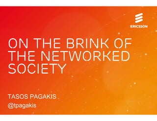 ON THE BRINK OF
THE NETWORKED
SOCIETY
TASOS PAGAKIS
@tpagakis
 