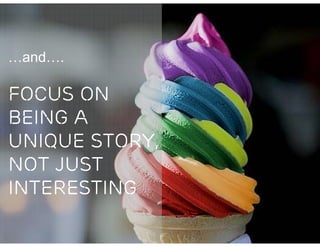 …and….

Focus on
being A
UNIQUE STORY,
not JUST
interesting
 