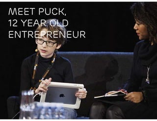 MEET Puck,
12 year old
Entrepreneur
 