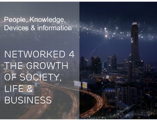 People, Knowledge,
Devices & information


networked 4
the growth
of society,
life &
business
 