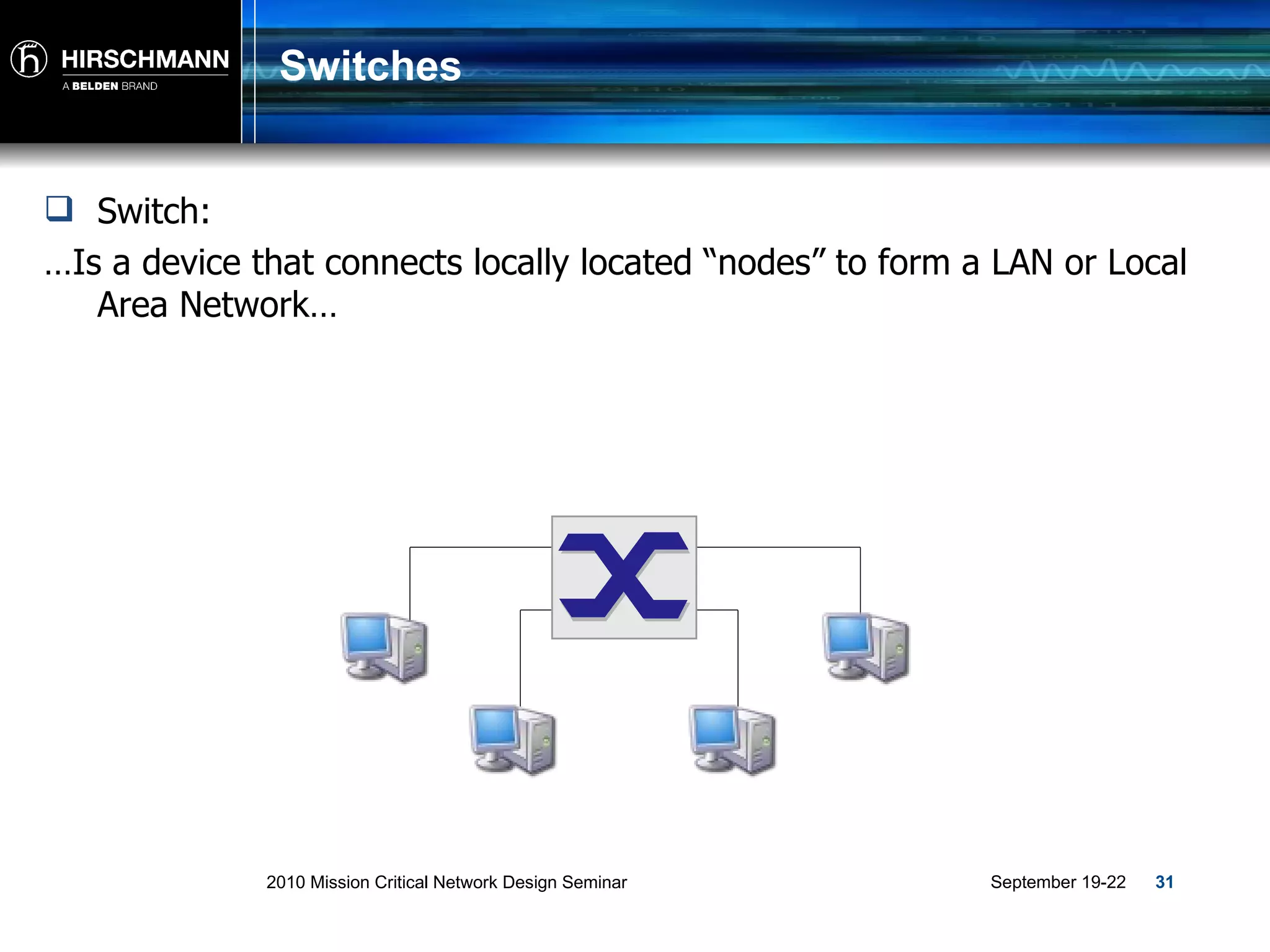 Switches Switch:  … Is a device that connects locally located “nodes” to form a LAN or Local Area Network… 
