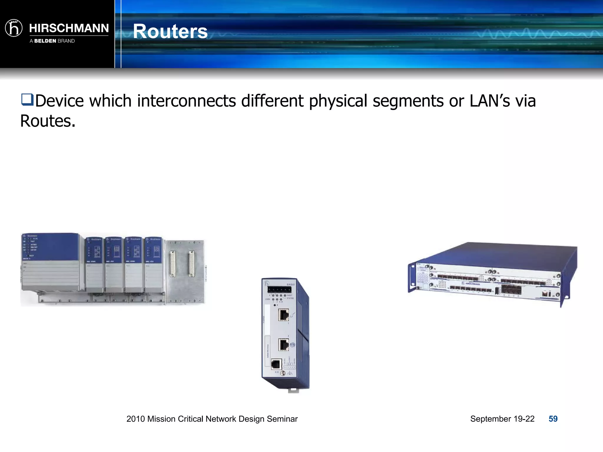 Routers Device which interconnects different physical segments or LAN’s via Routes.  