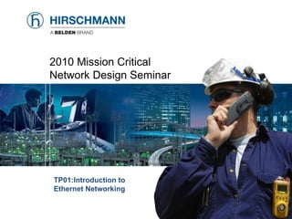 2010 Mission Critical Network Design Seminar TP01:Introduction to Ethernet Networking 