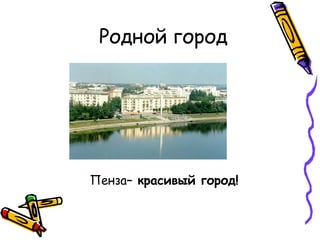 Родной город
Пенза– красивый город!
 