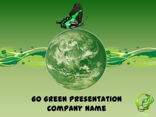 Go Green Presentation
    Company Name
 