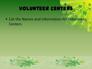 Volunteer Centers
 List the Names and Information for Volunteer
  Centers.
 