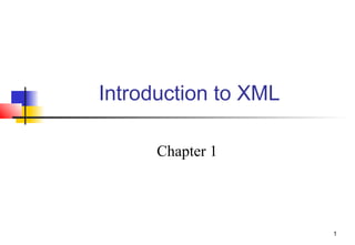 Introduction to XML

      Chapter 1




                      1
 