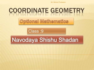 Mr. Mohan Pudasaini




COORDINATE GEOMETRY

    Class :9
 