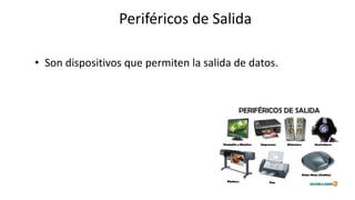 Periféricos de Salida
• Son dispositivos que permiten la salida de datos.
 