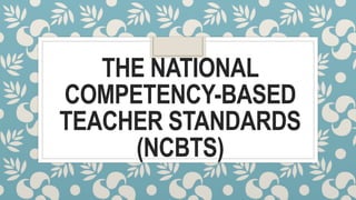 THE NATIONAL
COMPETENCY-BASED
TEACHER STANDARDS
(NCBTS)
 