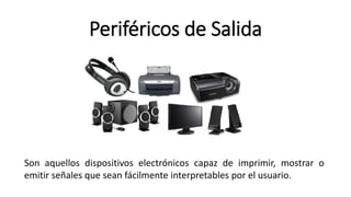 Periféricos de Salida
Son aquellos dispositivos electrónicos capaz de imprimir, mostrar o
emitir señales que sean fácilmente interpretables por el usuario.
 