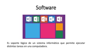 Software
Es soporte lógico de un sistema informático que permite ejecutar
distintas tareas en una computadora.
 