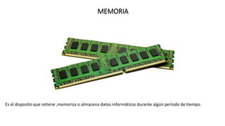 MEMORIA
Es el disposito que retiene ,memoriza o almacena datos informáticos durante algún periodo de tiempo.
 