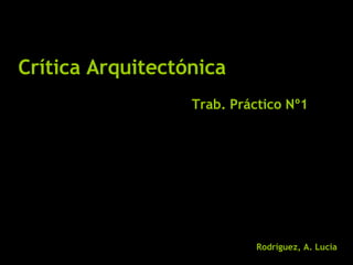 Crítica Arquitectónica Rodríguez, A. Lucia   Trab. Práctico Nº1 