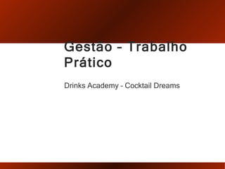 Gestão – Trabalho
Prático
Drinks Academy – Cocktail Dreams
 
