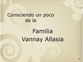 Conociendo un poco de la Familia  VannayAllasia 